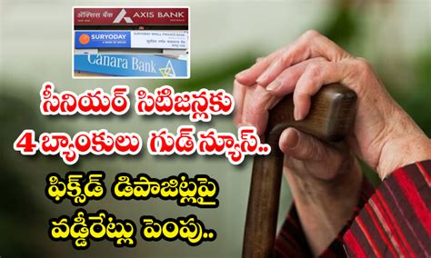 సీనియర్ సిటిజన్లకు 4 బ్యాంకులు గుడ్ న్యూస్ ఫిక్స్‌డ్ డిపాజిట్లపై వడ్డీరేట్లు పెంపు