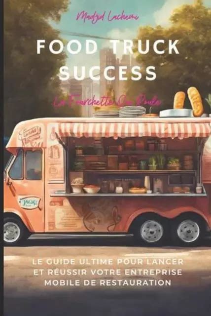 FOOD TRUCK SUCCESS Le Guide Ultime Pour Lancer Et R Ussir Votre