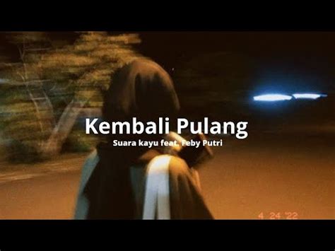 Kembali Pulang Suara Kayu Feat Feby Putri Lirik Vidio YouTube