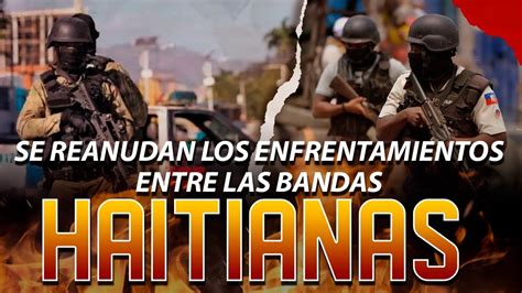 Siguen Los Enfrentamientos Entre Bandas Haitianas Y La Policia Youtube