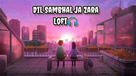 Dil Sambhal Ja Zaraphir Mohabbat Slowedreverb🎧 Lofi Arijit