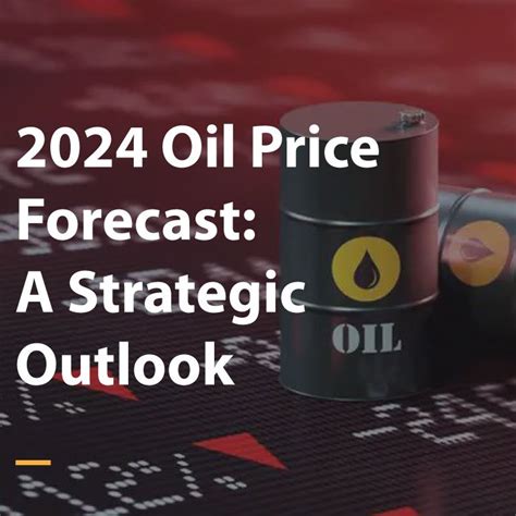 2024 Oil Price Forecast An Outlook For Energy Markets