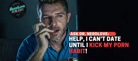 I Can T Date Until I Kick My Porn Habit Paging Dr NerdLove