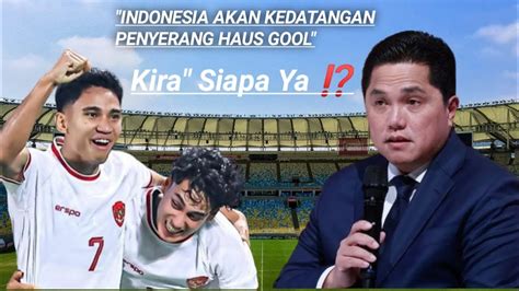 Erick Thohir Ungkap Akan Ada Penyerang Baru Indonesia Pemain Ini