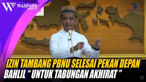 Izin Tambang Pbnu Selesai Pekan Depan Janji Bahlil Untuk Tabungan