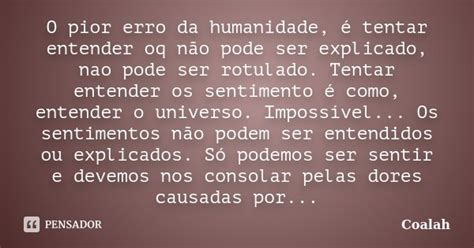 O Pior Erro Da Humanidade é Tentar Coalah Pensador