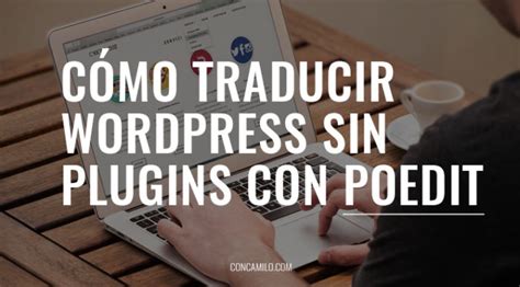 Cómo traducir WordPress sin plugins con Poedit Traduce tus temas y