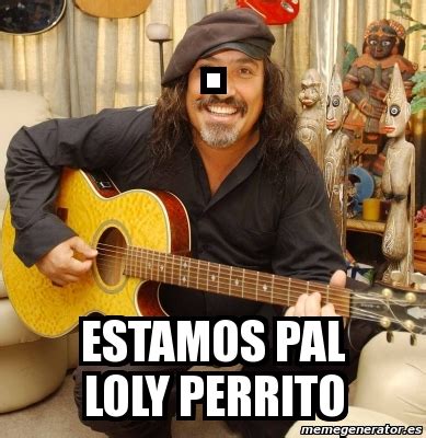 Meme Personalizado Estamos Pal Loly Perrito