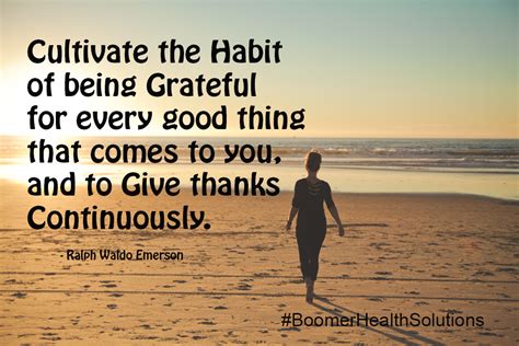 Cultivate The Habit Of Being Grateful For Every Good Thing That Comes