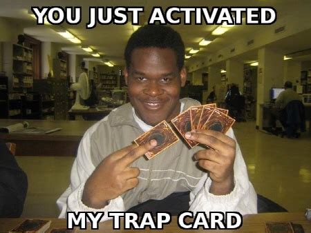 You Just Activated My Trap Card