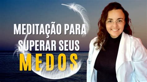 MeditaÇÃo Guiada Para Superar Seus Medos Dra LuÍsa AraÚjo Youtube