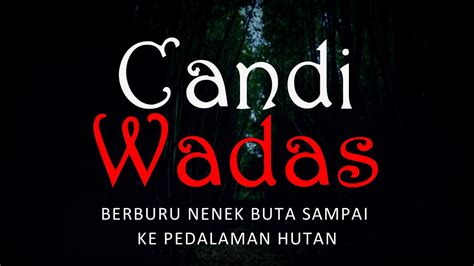 Candi Wadas Berburu Nenek Buta Sampai Ke Pedalaman Hutan