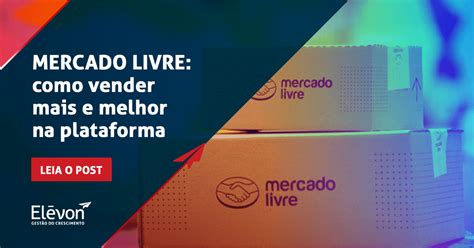 Mercado Livre Como Vender Mais E Melhor Na Plataforma