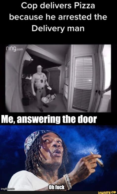 Cop Delivers Pizza Because He Arrested The Delivery Man Me Answering The Door Oh Fuck IFunny