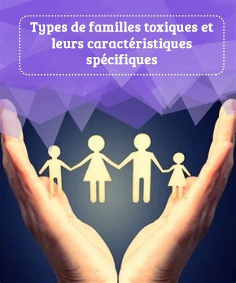 Types de familles toxiques et leurs caractéristiques spécifiques