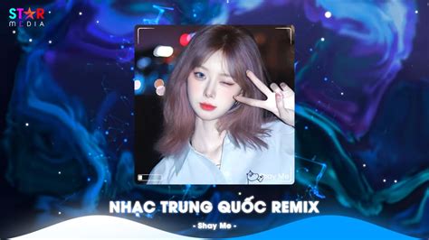 Top Nh C Trung Qu C Remix Nh C Hoa Remix Hot Tiktok Full