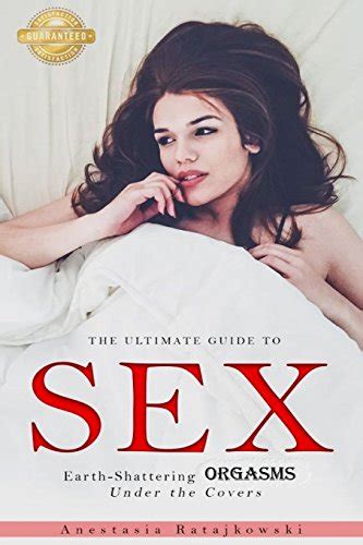 Sex The Ultimate Guide To Earth Shattering Orgasms Under The Covers Sex Positions Sex