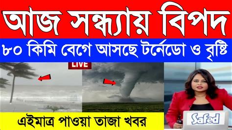 আবহাওয়ার খবর আজ সন্ধ্যায় বিপদ ৮০ কিমি বেগে আসছে টর্নেডো ও বৃষ্টি