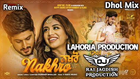 Nakhro Dhol Mix Gurnam Bhullar Ft Lahoria Production New Punjabi Song