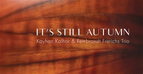 Kayhan Kalhor Rembrandt Frerichs Trio It S Still Autumn