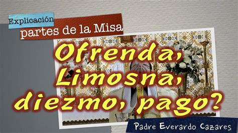 Ofrenda limosna diezmo pago Explicación de las Partes de la Misa