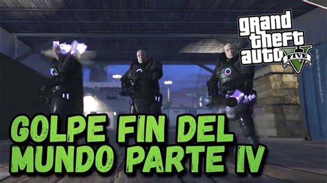 GOLPE FIN DEL MUNDO PARTE IV GTA V YouTube