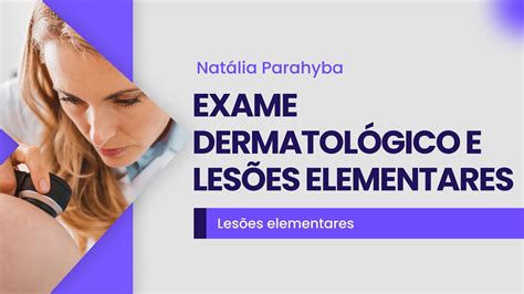 Exame Dermatológico E Lesões Elementares Cortes de aula Medclub