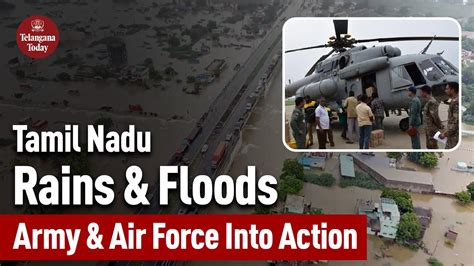 Tamil Nadu Rains And Floods Indian Army Air Force Ndrf And Sdrf Into Action For Rescue