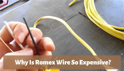 Why Is Romex Wire So Expensive Learn About The Various Reasons Here