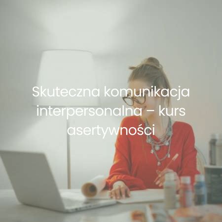 Skuteczna Komunikacja Interpersonalna Kurs Asertywno Ci Dominika