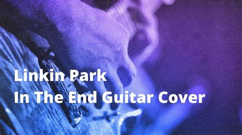 Linkin Park In The End Guitar Cover Youtube