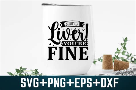 Shut Up Liver You Re Fine Svg Wine Svg Graphic By Craftsvg · Creative