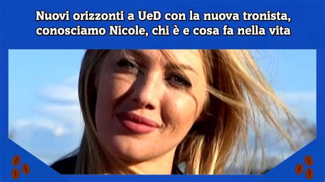 Nuovi Orizzonti A Ued Con La Nuova Tronista Conosciamo Nicole Chi E