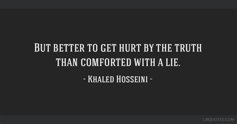 But Better To Get Hurt By The Truth Than Comforted With A