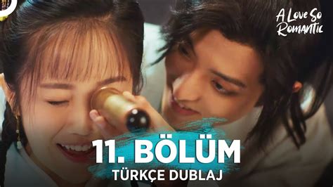 Pek Romantik Aşk 11 Bölüm Türkçe Dublaj A Love So Romantic Çin