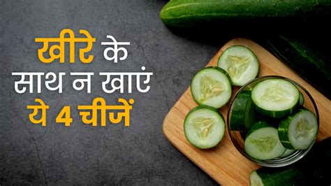 खीरे के साथ भूलकर भी न खाएं ये 4 चीजें फायदे के बजाय हो सकता है नुकसान Foods To Avoid With