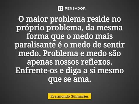 O Maior Problema Reside No Pr Prio Evermondo Guimar Es Pensador