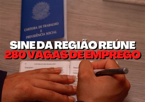 SINE da região reúne 280 vagas de emprego salários podem ultrapassar R