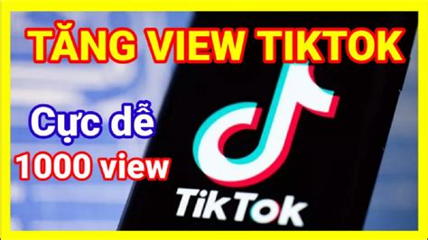 Cách Tăng View Tiktok Hiệu Quả Miễn Phí Bằng điện Thoại Tăng View Tik