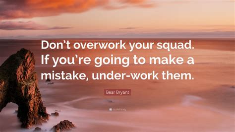 Bear Bryant Quote Dont Overwork Your Squad If Youre Going To Make