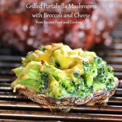 Grilled Portabella Mushrooms With Broccoli And Cheese Recipes Food