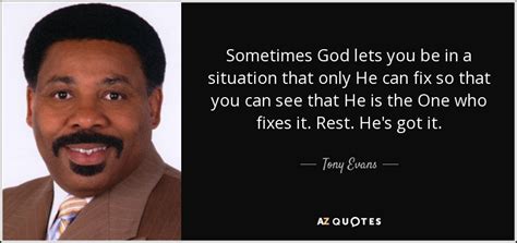 Tony Evans quote: Sometimes God lets you be in a situation that only...