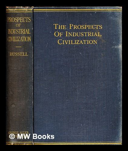 The Prospects Of Industrial Civilization By Russell Bertrand 1872