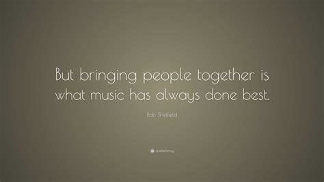 Rob Sheffield Quote “but Bringing People Together Is What Music Has Always Done Best”