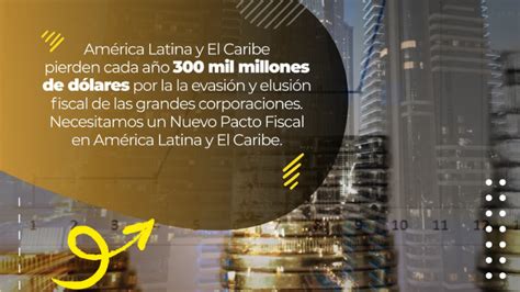 Urge Nuevo Pacto Fiscal para América Latina y el Caribe Global Tax Justice