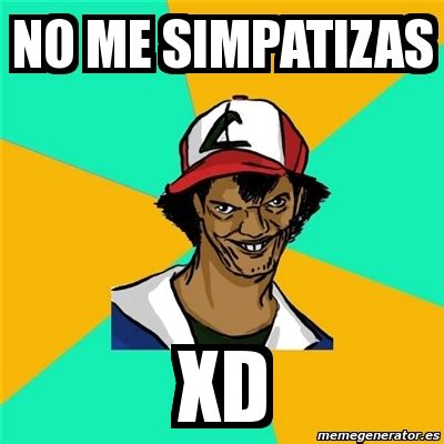 Meme Ash Pedreiro No Me Simpatizas Xd