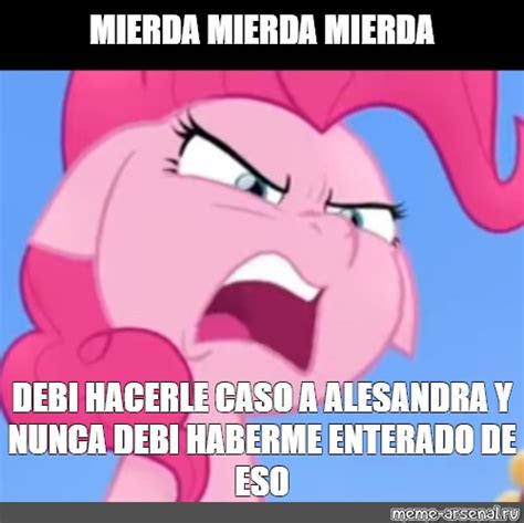 Meme Mierda Mierda Mierda Debi Hacerle Caso A Alesandra Y Nunca Debi