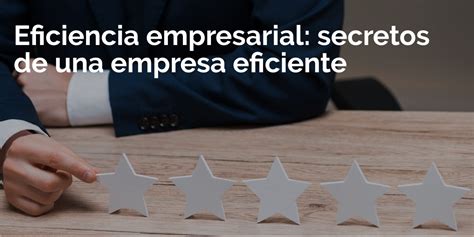 Eficiencia Empresarial Secretos De Una Empresa Eficiente Workmeter