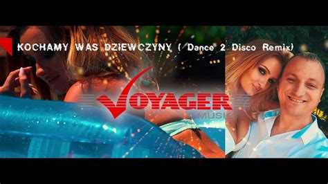 Voyager Music Kochamy Was Dziewczyny Dance Disco Remix Youtube