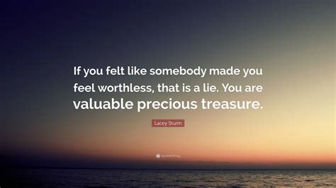 Lacey Sturm Quote If You Felt Like Somebody Made You Feel Worthless